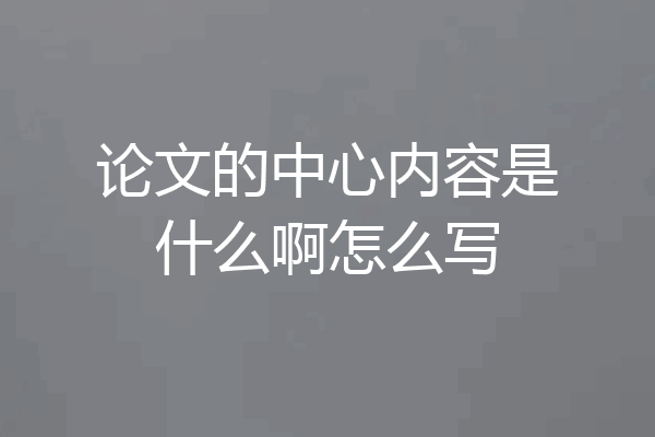 论文的中心内容是什么啊怎么写
