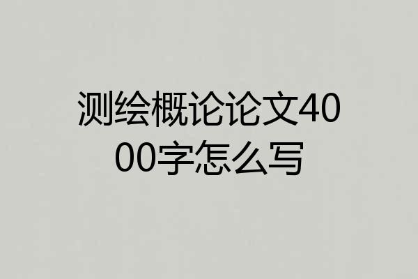 测绘概论论文4000字怎么写