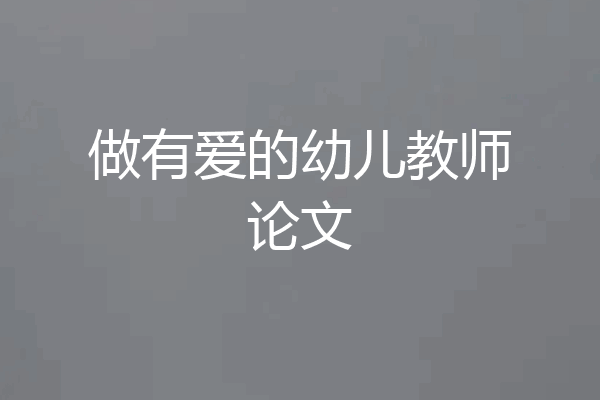做有爱的幼儿教师论文