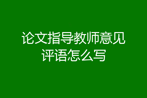 论文指导教师意见评语怎么写