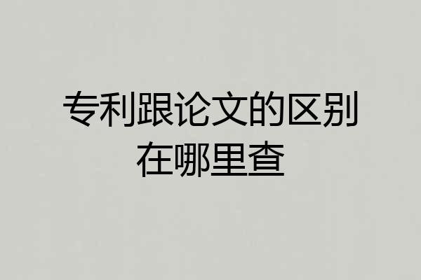 专利跟论文的区别在哪里查