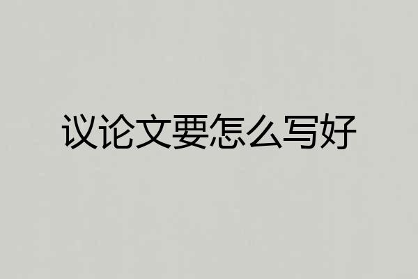 议论文要怎么写好