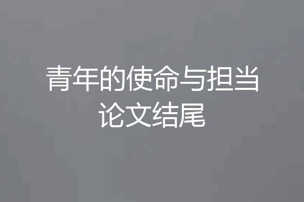 青年的使命与担当论文结尾