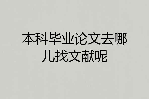 本科毕业论文去哪儿找文献呢
