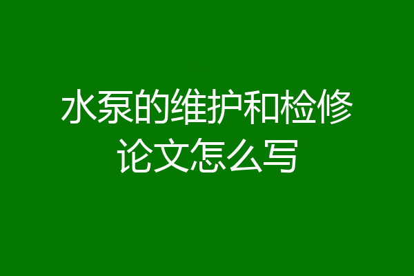 水泵的维护和检修论文怎么写