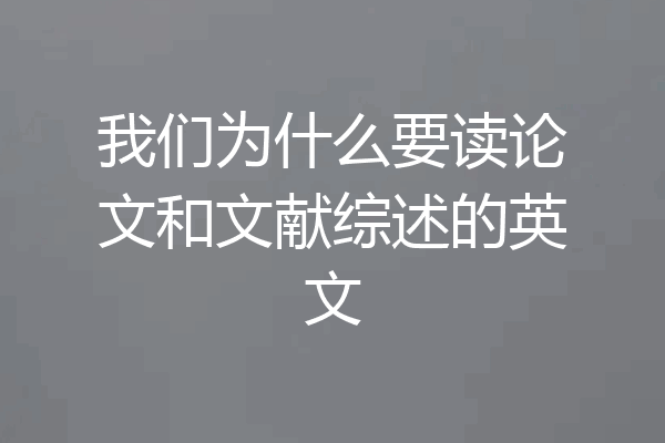 我们为什么要读论文和文献综述的英文