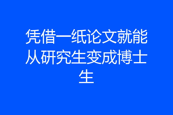 凭借一纸论文就能从研究生变成博士生