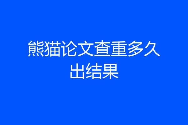 熊猫论文查重多久出结果