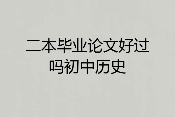 二本毕业论文好过吗初中历史
