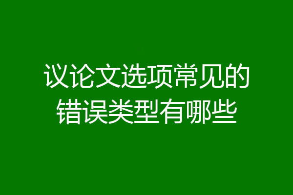 议论文选项常见的错误类型有哪些