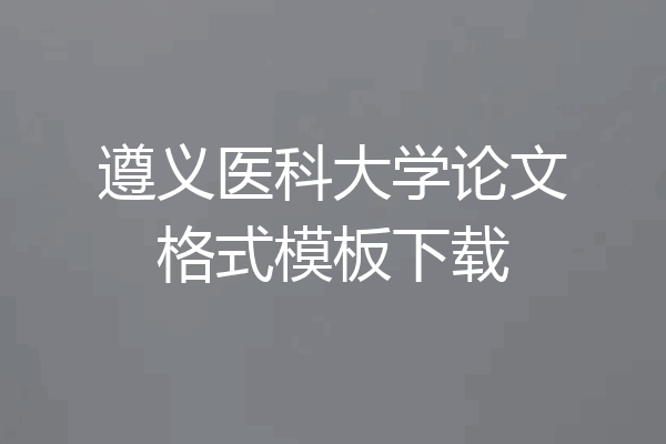 遵义医科大学论文格式模板下载