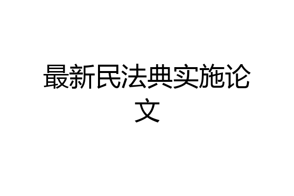 最新民法典实施论文