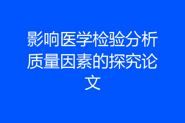 影响医学检验分析质量因素的探究论文