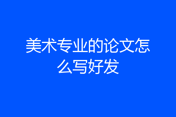 美术专业的论文怎么写好发
