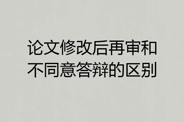 论文修改后再审和不同意答辩的区别