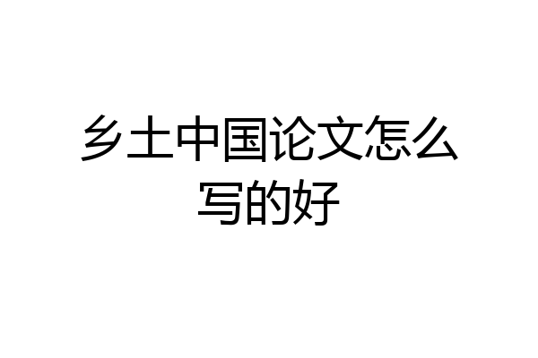 乡土中国论文怎么写的好
