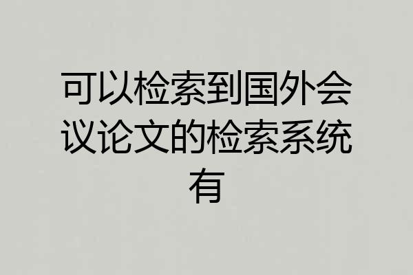可以检索到国外会议论文的检索系统有