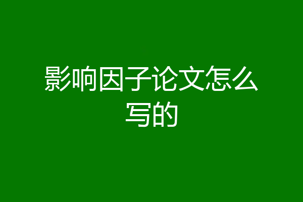 影响因子论文怎么写的