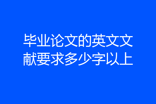 毕业论文的英文文献要求多少字以上