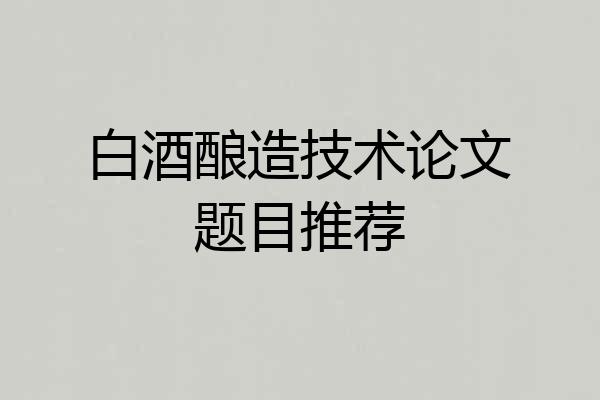 白酒酿造技术论文题目推荐