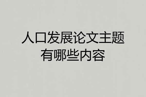 人口发展论文主题有哪些内容