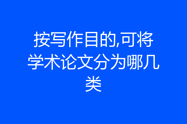 按写作目的,可将学术论文分为哪几类