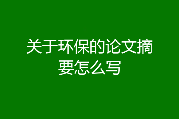 关于环保的论文摘要怎么写