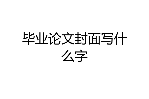 毕业论文封面写什么字