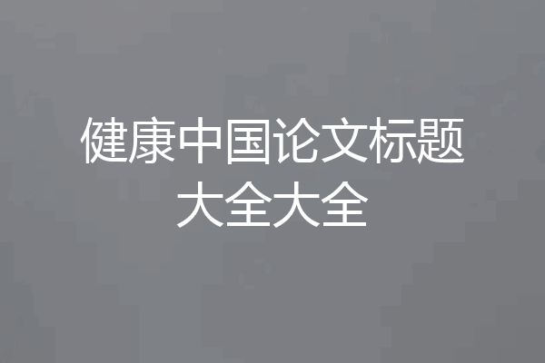 健康中国论文标题大全大全
