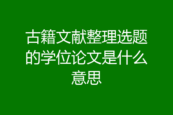 古籍文献整理选题的学位论文是什么意思