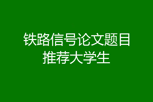 铁路信号论文题目推荐大学生