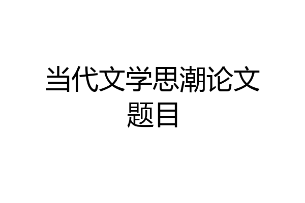 当代文学思潮论文题目