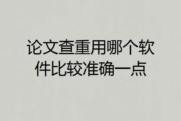 论文查重用哪个软件比较准确一点