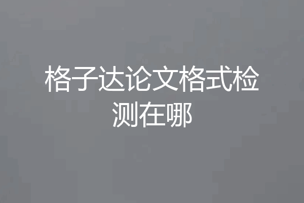 格子达论文格式检测在哪
