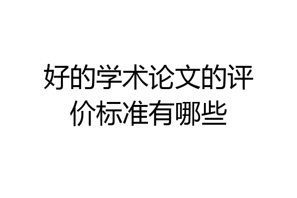 好的学术论文的评价标准有哪些
