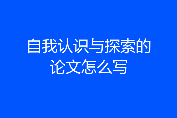 自我认识与探索的论文怎么写