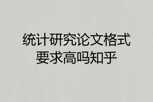 统计研究论文格式要求高吗知乎