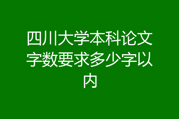 四川大学本科论文字数要求多少字以内