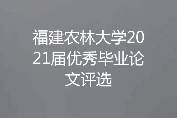 福建农林大学2021届优秀毕业论文评选