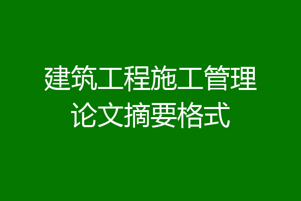 建筑工程施工管理论文摘要格式