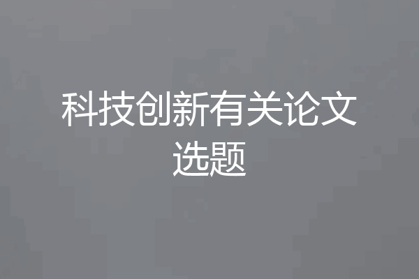 科技创新有关论文选题