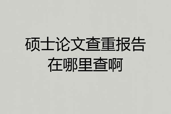 硕士论文查重报告在哪里查啊