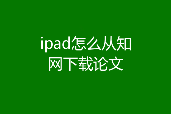 ipad怎么从知网下载论文