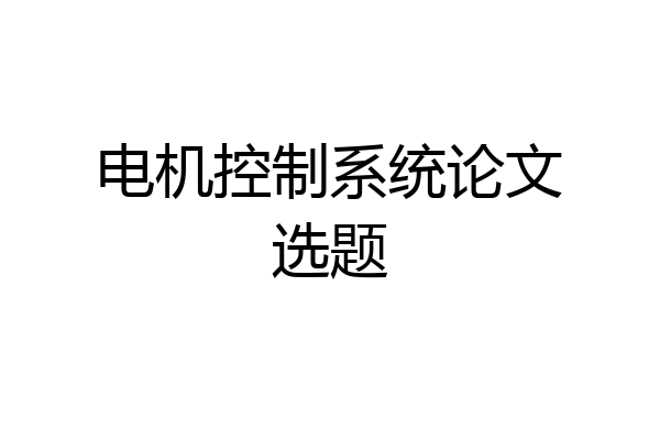 电机控制系统论文选题