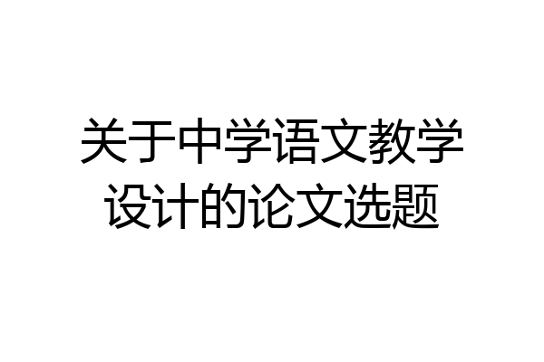 关于中学语文教学设计的论文选题