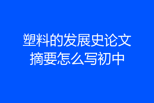 塑料的发展史论文摘要怎么写初中
