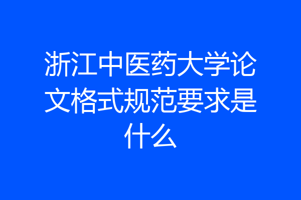 浙江中医药大学论文格式规范要求是什么