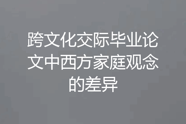 跨文化交际毕业论文中西方家庭观念的差异