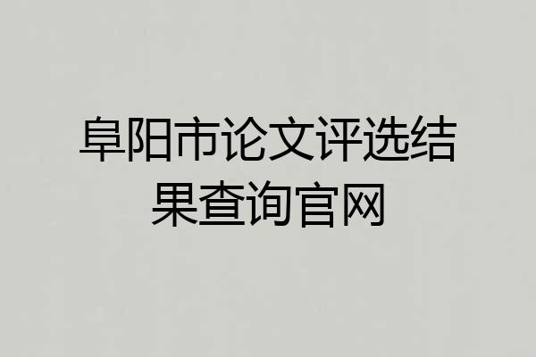 阜阳市论文评选结果查询官网