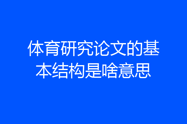 体育研究论文的基本结构是啥意思